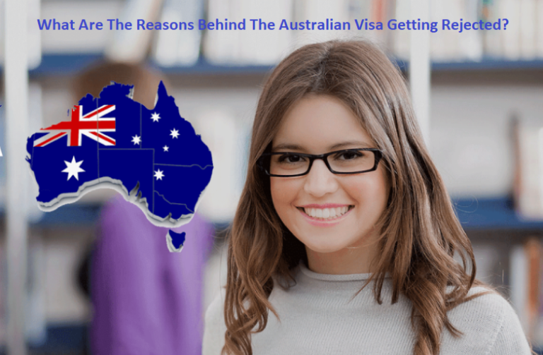 What Are The Reasons Behind The Australian Visa Getting Rejected?
